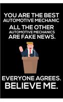 You Are The Best Automotive Mechanic All The Other Automotive Mechanics Are Fake News. Everyone Agrees. Believe Me.: Trump 2020 Notebook, Funny Productivity Planner, Daily Organizer For Work, Schedule Book, Writing Paper For Mechanics