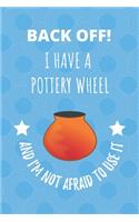 Back Off! I Have A Pottery Wheel And I'm Not Afraid To Use It: Notebook Journal For Those Who Love Playing With Clay