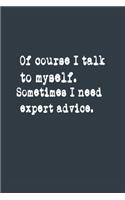 Of course I talk to myself. Sometimes I need expert advice. A beautiful