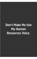 Don't Make Me Use My Human Resources Voice.