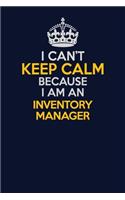 I Can't Keep Calm Because I Am An Inventory Manager: Career journal, notebook and writing journal for encouraging men, women and kids. A framework for building your career.