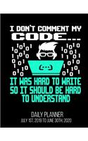 I Don't Comment My Code... It Was Hard To Write So It Should Be Hard To Understand Daily Planner July 1st, 2019 To June 30th, 2020: Funny Computer Programmer Comment Coder Boyfriend Daily Planner