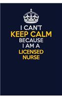 I Can't Keep Calm Because I Am A Licensed nurse: Career journal, notebook and writing journal for encouraging men, women and kids. A framework for building your career.