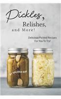 Pickles, Relishes, and More!: Delicious Pickled Recipes for You to Try!