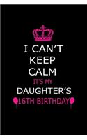 I Can't Keep Calm It's My Daughter's 16th Birthday: Cute Journal Notebook For 16 Years Girls. Gift it your daughters or friends daughter's birthday party gift. It will help to write anything with this