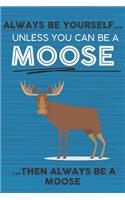Always Be Yourself Unless You Can Be a Moose Then Always Be a Moose: Cute Blank Line Notebook, Diary, Journal or Planner / 6 x 9 / 110 Lined Pages / Great Gift Idea ... Journaling Writing or Doodles Better Then Card