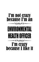 I'm Not Crazy Because I'm An Environmental Health Officer I'm Crazy Because I like It: Cool Environmental Health Officer Notebook, Journal Gift, Diary, Doodle Gift or Notebook - 6 x 9 Compact Size- 109 Blank Lined Pages