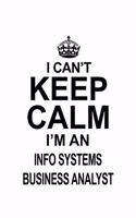 I Can't Keep Calm I'm An Info Systems Business Analyst: Original Info Systems Business Analyst Notebook, Information Systems Business Analysis Journal Gift, Diary, Doodle Gift or Notebook - 6 x 9 Compact 