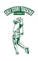 Golf Score Tracking Logbook: golf tracker notebook With Scorecard Template Like Tracking Sheets And Yardage Pages