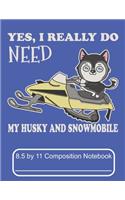 Yes, I Really Do Need My Husky And Snowmobile 8.5 by 11 Composition Notebook: Adorable Winter Siberian Husky Puppy Dog Out On The Snow Trail