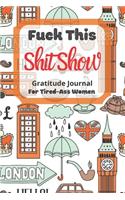 Fuck This Shit Show Gratitude Journal For Tired-Ass Women
