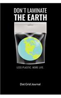 Don´t laminate the earth. Less plastic. More Life. Dot Grid Journal