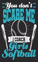 You Don't Scare Me I Coach Girls Softball: Funny Thank You End of Season Composition Notebook 100 College Ruled Pages Journal Diary