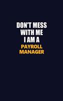 Don't Mess With Me I Am A Payroll Manager: Career journal, notebook and writing journal for encouraging men, women and kids. A framework for building your career.