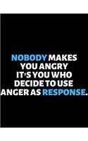 Nobody Makes You Angry It's You Who Use Anger As A Response: lined professional notebook/journal. Perfect gifts under 10 dollars for women: Amazing Notebook/Journal/Workbook - Perfectly Sized 8.5x11" - 120 Pag