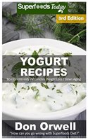 Yogurt Recipes: Over 55 Quick & Easy Gluten Free Low Cholesterol Whole Foods Recipes full of Antioxidants & Phytochemicals