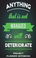 Project Planner Notebook: Anything That Is Not Managed Will Deteriorate: Green Color Quotes, Project and Task Organization, Project Tracker Large Print 8.5" x 11" Project To 