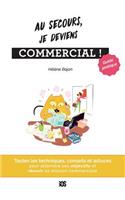 Au secours, je deviens commercial - Guide pratique: Toutes les techniques, conseils et astuces pour atteindre ses objectifs et réussir sa mission commerciale