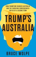 Trump's Australia: How Trumpism Changed Australia and the Shocking Consequences for Us of a Second Term