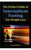 The Perfect Guide of Intermittent Fasting for Weight Loss: (intermittent Fasting How to Lose Weight, Intermittent Fasting for Women, Intermittent Fasting and Ketogenic Diet, Intermittent Fasting Diet, Intermittent Fast, Fasting Diet, Fasting for He