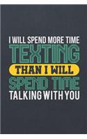 I Will Spend More Time Texting Than I Will Spend Time Talking with You