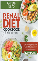 Renal Diet Cookbook for Beginners: The Ultimate Practical Guide to Managing Kidney Disease and Avoiding Dialysis even for Newly Diagnosed