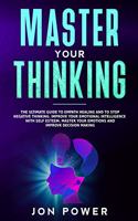 Master Your Thinking: The Ultimate Guide to Empath Healing and to Stop Negative Thinking. Improve Your Emotional Intelligence with Self Esteem. Master Your Emotions and I