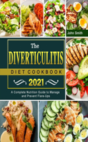 Diverticulitis Diet Cookbook 2021: A Complete Nutrition Guide to Manage and Prevent Flare-Ups