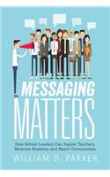 Messaging Matters: How School Leaders Can Inspire Teachers, Motivate Students, and Reach Communities