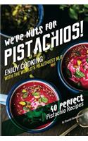 We're Nuts for Pistachios!: Enjoy Cooking with the World's Healthiest Nut - 40 Perfect Pistachio Recipes