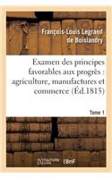 Examen Des Principes Favorables Aux Progrès: Agriculture, Manufactures Et Commerce. Tome 1