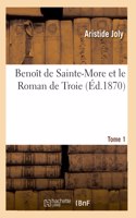 Benoît de Sainte-More Et Le Roman de Troie. Tome 1