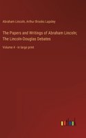 Papers and Writings of Abraham Lincoln; The Lincoln-Douglas Debates: Volume 4 - in large print