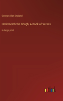 Underneath the Bough; A Book of Verses