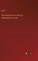 The Adventures of an Atom: It's Autobiography, by Itself