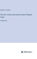 Life, Travels, and Literary Career of Bayard Taylor