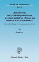 Die Kompetenz Des Vermittlungsausschusses - Zwischen Legislativer Effizienz Und Demokratischer Legitimation