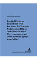 Das Verhaeltnis Des Seerechtsuebereinkommens Der Vereinten Nationen Von 1982 Zu Fischereirechtlichen Uebereinkommen Und Deren Streitbeilegungsvorschriften