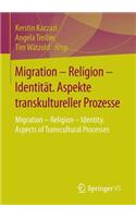 Migration - Religion - Identität. Aspekte Transkultureller Prozesse