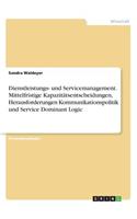 Dienstleistungs- und Servicemanagement. Mittelfristige Kapazitätsentscheidungen, Herausforderungen Kommunikationspolitik und Service Dominant Logic