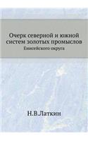 Ocherk Severnoj I Yuzhnoj Sistem Zolotyh Promyslov Enisejskogo Okruga: (Russian)