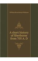 A Short History of Sherborne from 705 A. D