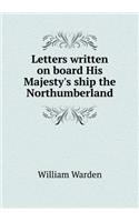 Letters Written on Board His Majesty's Ship the Northumberland