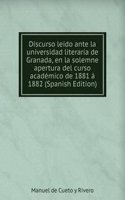 Discurso leido ante la universidad literaria de Granada, en la solemne apertura del curso academico de 1881 a 1882 (Spanish Edition)