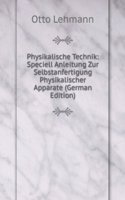 Physikalische Technik: Speciell Anleitung Zur Selbstanfertigung Physikalischer Apparate (German Edition)