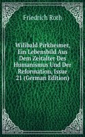 Wilibald Pirkheimer, Ein Lebensbild Aus Dem Zeitalter Des Humanismus Und Der Reformation, Issue 21 (German Edition)