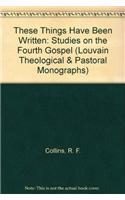 These Things Have Been Written: Studies on the Fourth Gospel