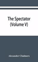 Spectator: With Prefaces Historical and Biographical (Volume V)