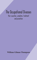 occupational diseases; their causation, symptoms, treatment and prevention