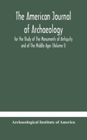 The American journal of archaeology for the Study of The Monuments of Antiquity and of The Middle Ages (Volume I)